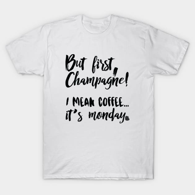 But first, Champagne! I mean coffee... it's monday. T-Shirt by MaNiaCreations